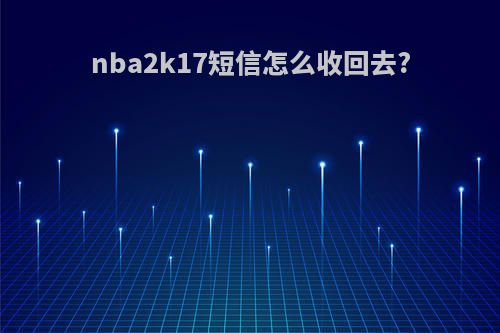 nba2k17短信怎么收回去?