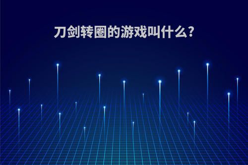 刀剑转圈的游戏叫什么?