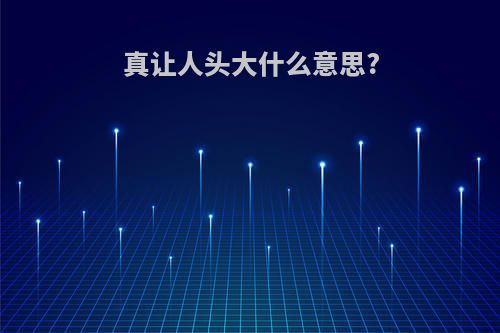 真让人头大什么意思?