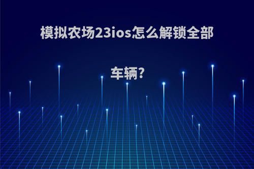 模拟农场23ios怎么解锁全部车辆?