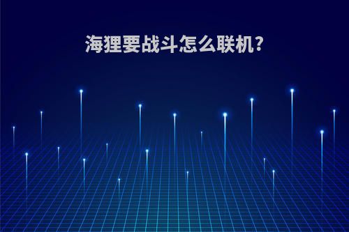 海狸要战斗怎么联机?