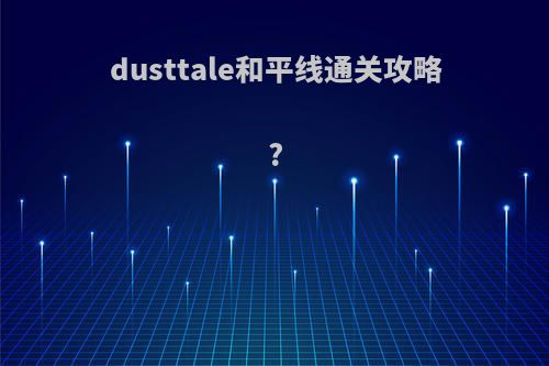 dusttale和平线通关攻略?