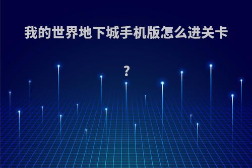 我的世界地下城手机版怎么进关卡?