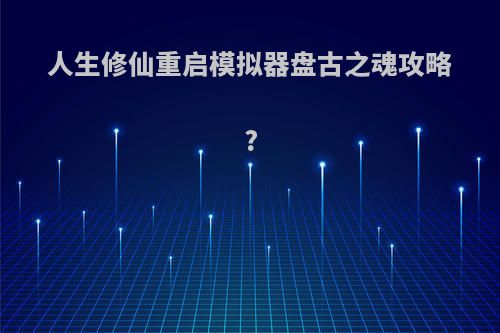 人生修仙重启模拟器盘古之魂攻略?