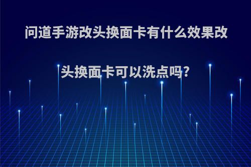 问道手游改头换面卡有什么效果改头换面卡可以洗点吗?