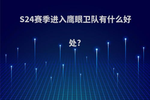 S24赛季进入鹰眼卫队有什么好处?