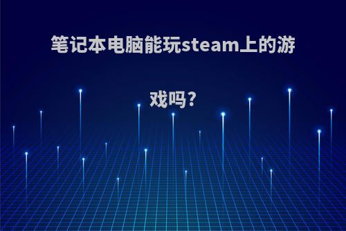 笔记本电脑能玩steam上的游戏吗?