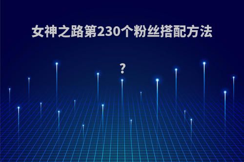 女神之路第230个粉丝搭配方法?