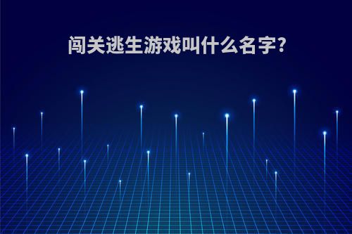 闯关逃生游戏叫什么名字?