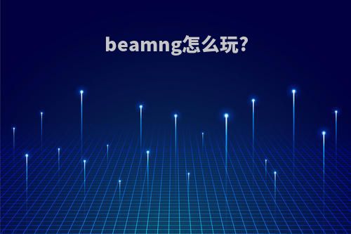 beamng怎么玩?