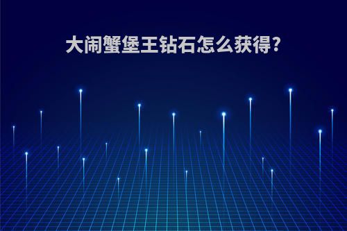 大闹蟹堡王钻石怎么获得?