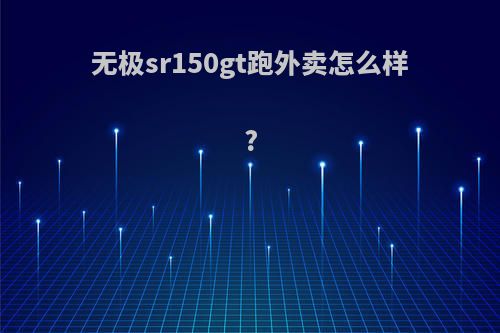 无极sr150gt跑外卖怎么样?