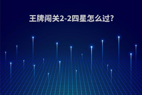 王牌闯关2-2四星怎么过?