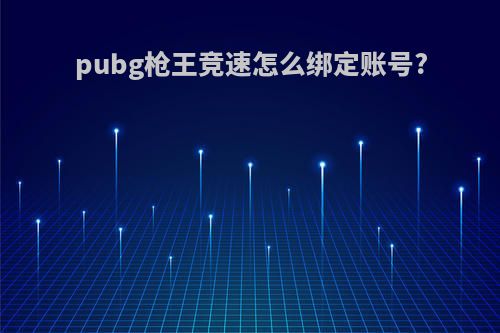 pubg枪王竞速怎么绑定账号?