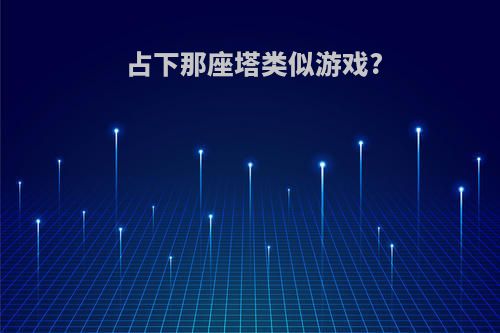 占下那座塔类似游戏?