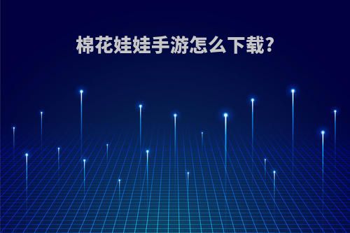 棉花娃娃手游怎么下载?