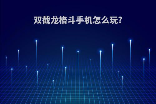 双截龙格斗手机怎么玩?