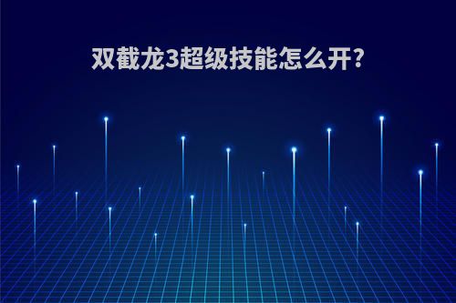 双截龙3超级技能怎么开?