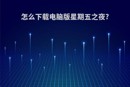 怎么下载电脑版星期五之夜?