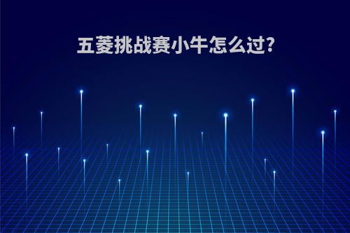 五菱挑战赛小牛怎么过?