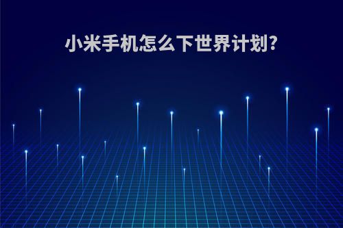 小米手机怎么下世界计划?