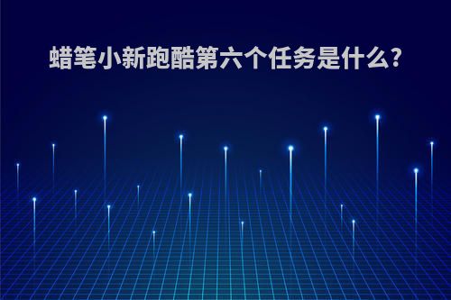 蜡笔小新跑酷第六个任务是什么?