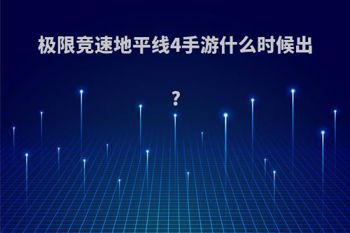 极限竞速地平线4手游什么时候出?