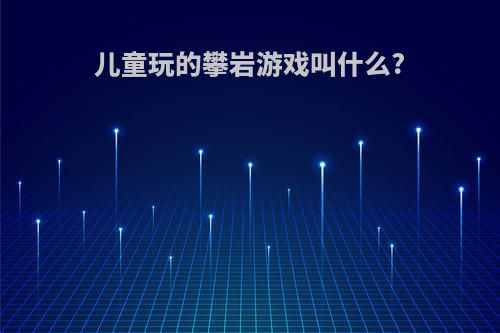 儿童玩的攀岩游戏叫什么?