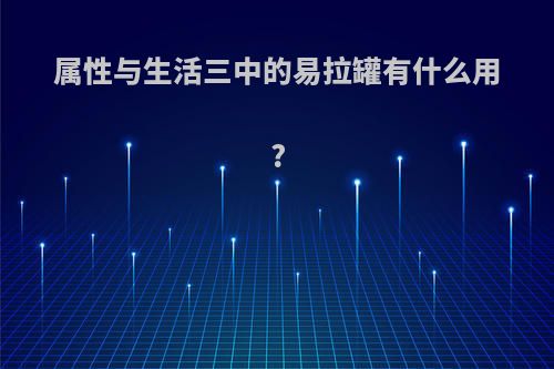 属性与生活三中的易拉罐有什么用?