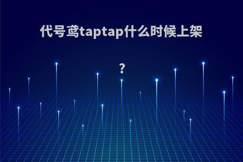 代号鸢taptap什么时候上架?