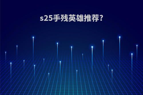 s25手残英雄推荐?