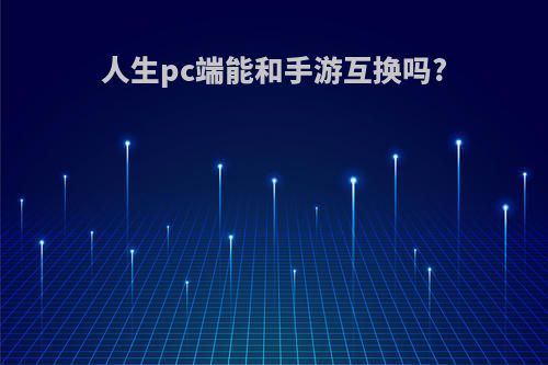 人生pc端能和手游互换吗?