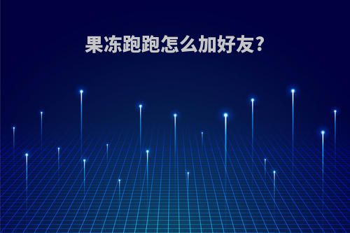 果冻跑跑怎么加好友?