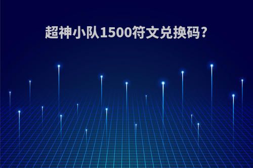 超神小队1500符文兑换码?