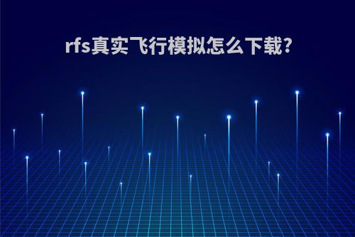 rfs真实飞行模拟怎么下载?