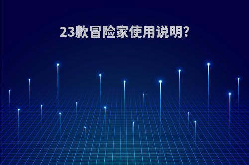 23款冒险家使用说明?