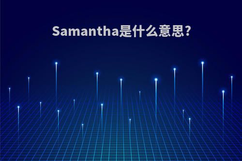 Samantha是什么意思?