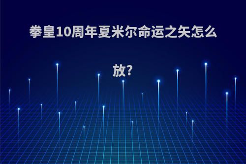 拳皇10周年夏米尔命运之矢怎么放?