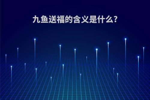 九鱼送福的含义是什么?