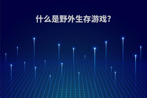 什么是野外生存游戏?