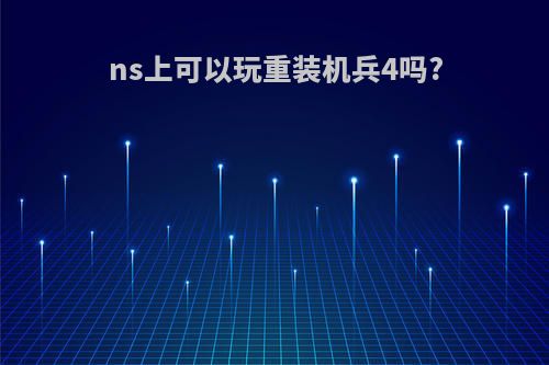 ns上可以玩重装机兵4吗?