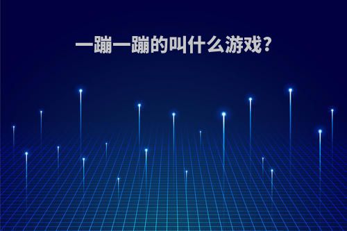 一蹦一蹦的叫什么游戏?