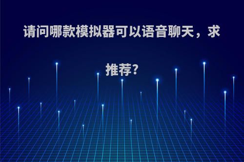 请问哪款模拟器可以语音聊天，求推荐?