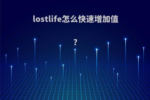 lostlife怎么快速增加值?