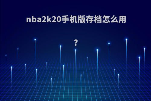 nba2k20手机版存档怎么用?