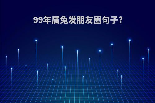 99年属兔发朋友圈句子?