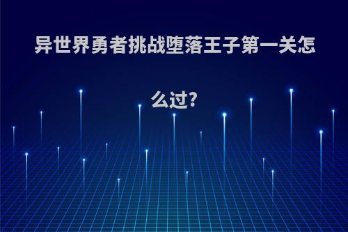 异世界勇者挑战堕落王子第一关怎么过?