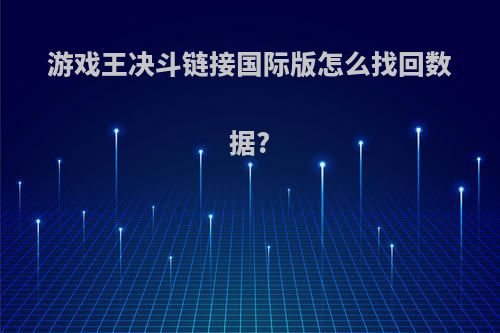 游戏王决斗链接国际版怎么找回数据?