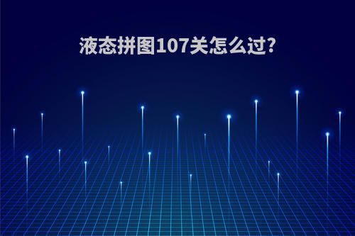 液态拼图107关怎么过?