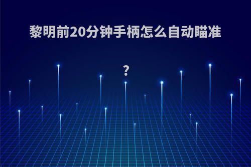 黎明前20分钟手柄怎么自动瞄准?